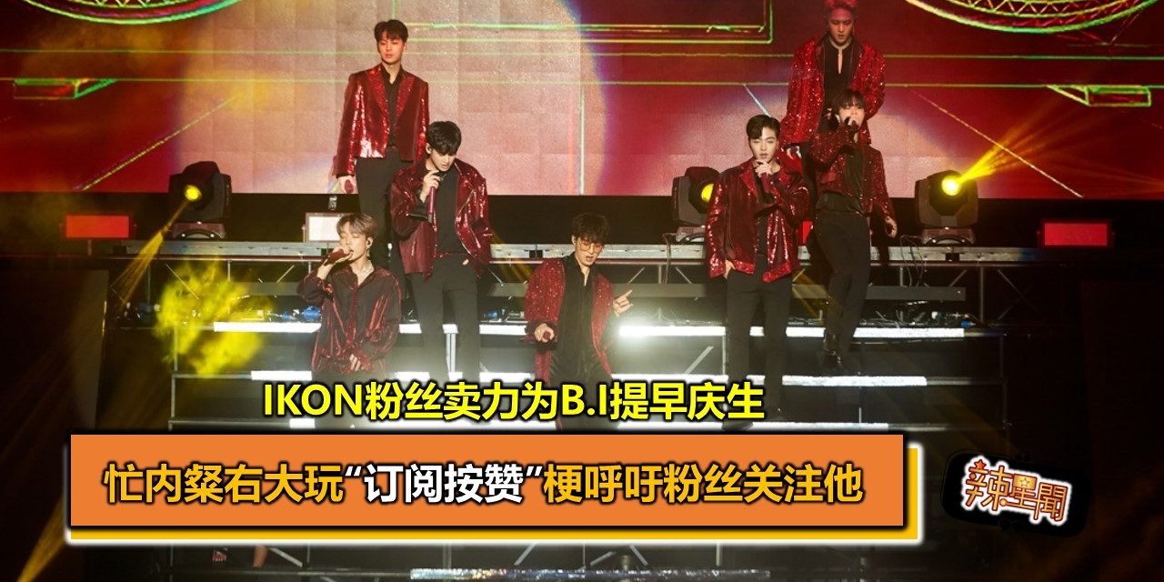 iKON粉丝卖力为B.I提早庆生  忙内粲右大玩“订阅按赞”梗呼吁粉丝关注他